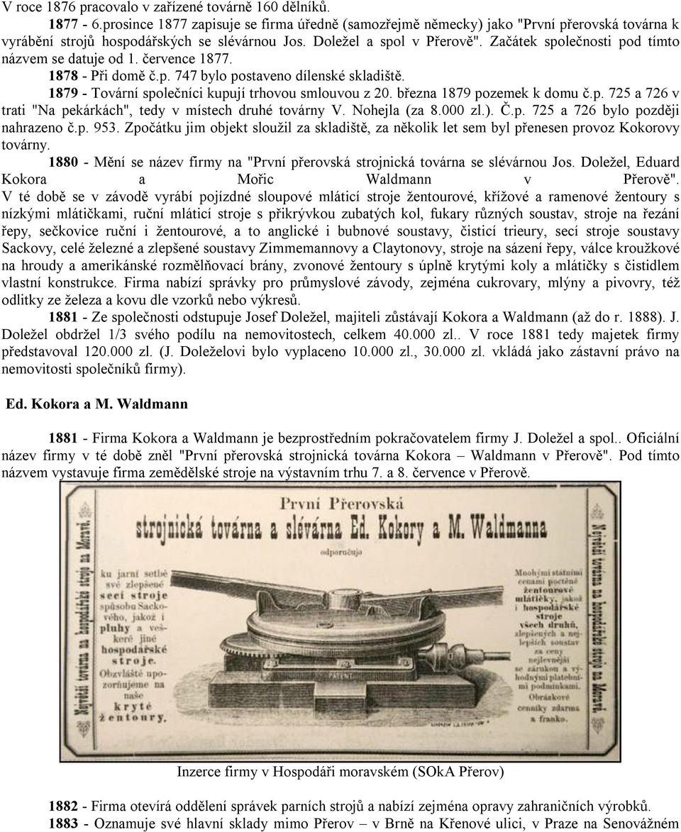 1879 - Tovární společníci kupují trhovou smlouvou z 20. března 1879 pozemek k domu č.p. 725 a 726 v trati "Na pekárkách", tedy v místech druhé továrny V. Nohejla (za 8.000 zl.). Č.p. 725 a 726 bylo později nahrazeno č.