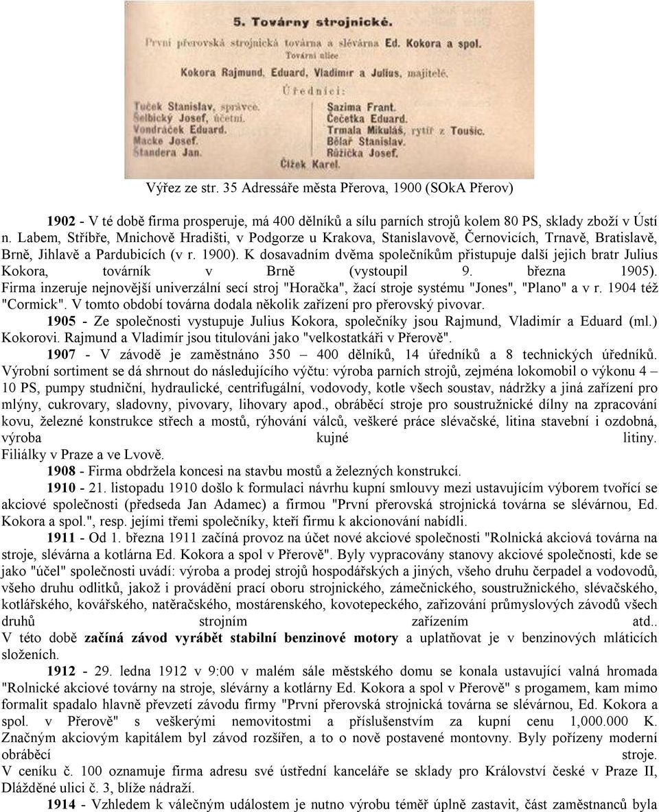 K dosavadním dvěma společníkům přistupuje další jejich bratr Julius Kokora, továrník v Brně (vystoupil 9. března 1905).