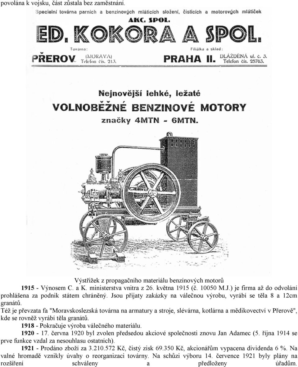 Též je převzata fa "Moravskoslezská továrna na armatury a stroje, slévárna, kotlárna a mědikovectví v Přerově", kde se rovněž vyrábí těla granátů. 1918 - Pokračuje výroba válečného materiálu. 1920-17.