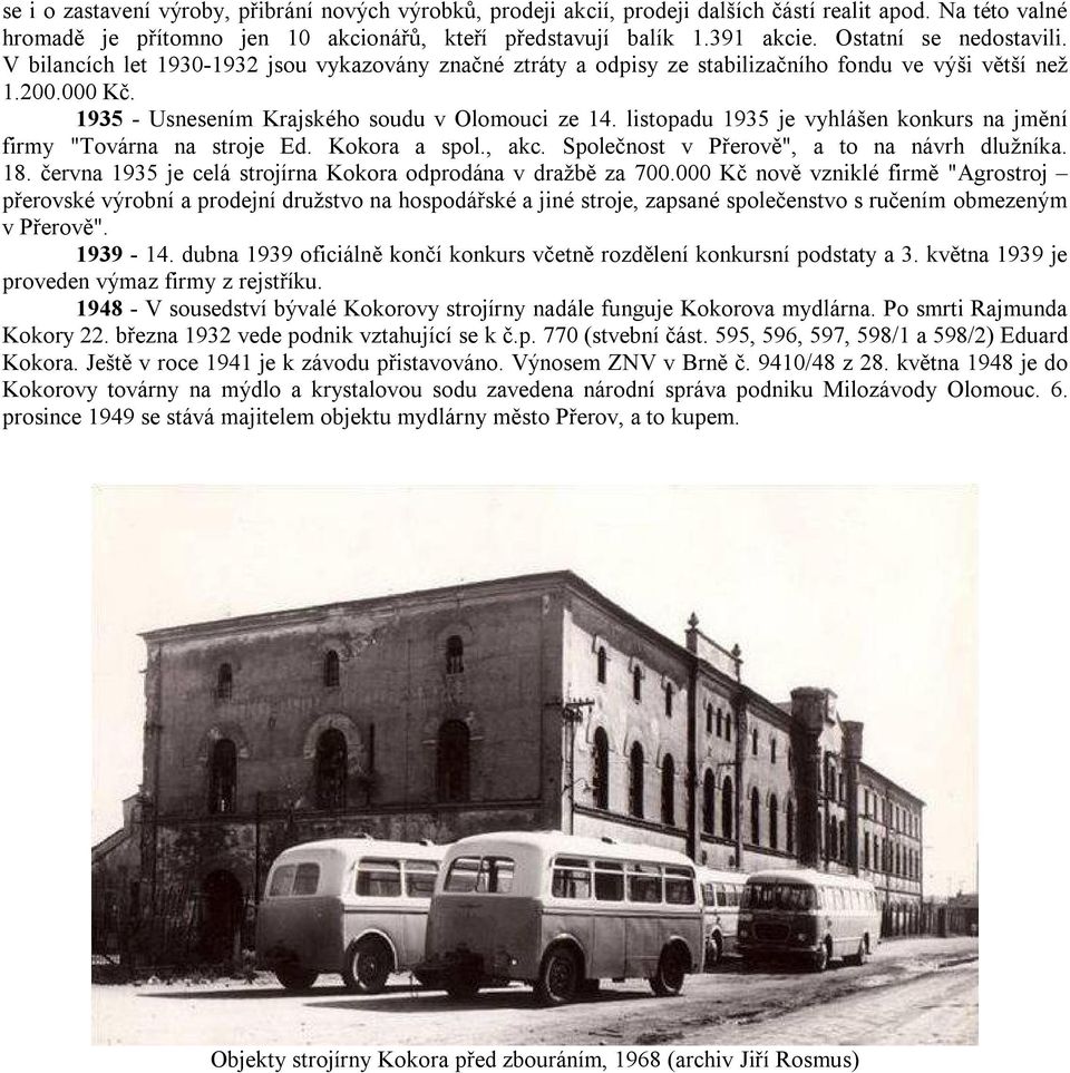 listopadu 1935 je vyhlášen konkurs na jmění firmy "Továrna na stroje Ed. Kokora a spol., akc. Společnost v Přerově", a to na návrh dlužníka. 18.