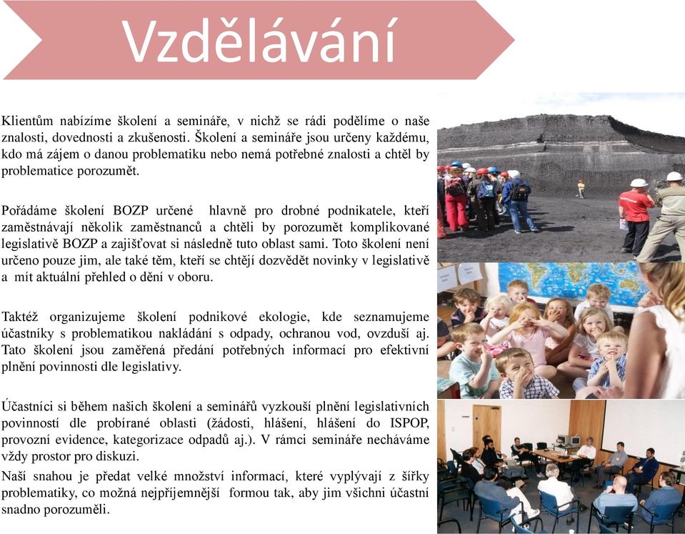 Pořádáme školení BOZP určené hlavně pro drobné podnikatele, kteří zaměstnávají několik zaměstnanců a chtěli by porozumět komplikované legislativě BOZP a zajišťovat si následně tuto oblast sami.