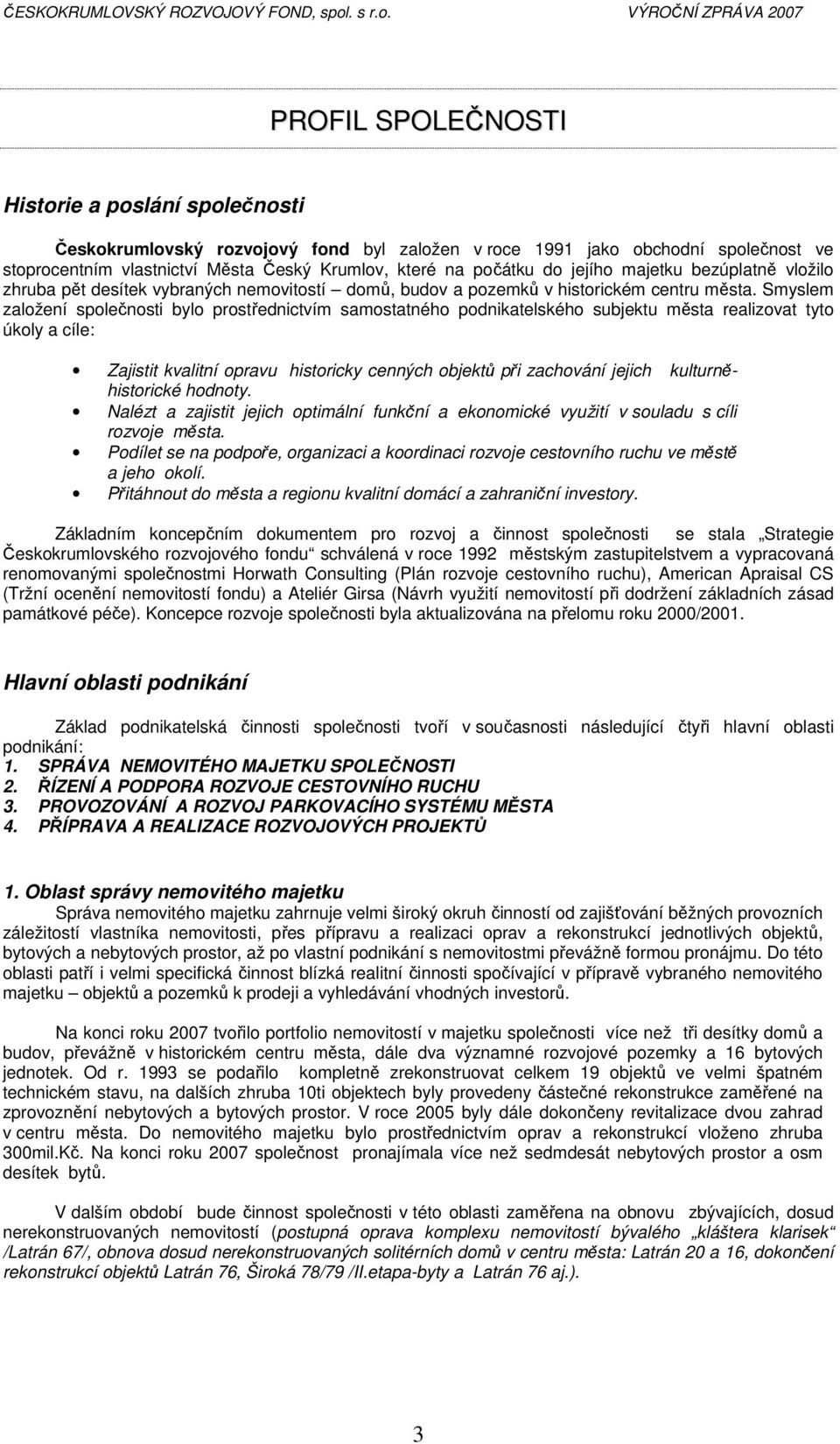 Smyslem založení společnosti bylo prostřednictvím samostatného podnikatelského subjektu města realizovat tyto úkoly a cíle: Zajistit kvalitní opravu historicky cenných objektů při zachování jejich