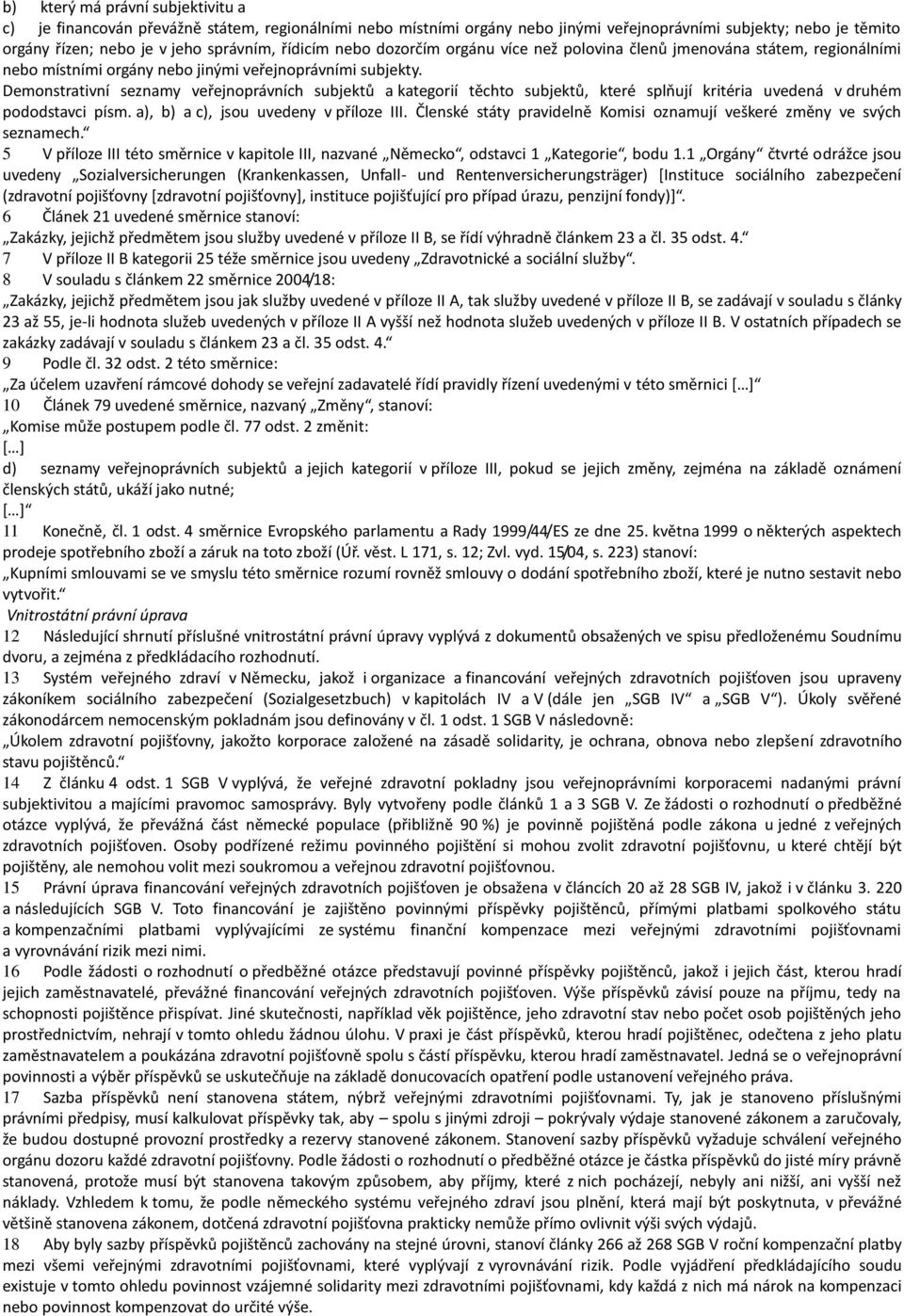 Demonstrativní seznamy veřejnoprávních subjektů a kategorií těchto subjektů, které splňují kritéria uvedená v druhém pododstavci písm. a), b) a c), jsou uvedeny v příloze III.