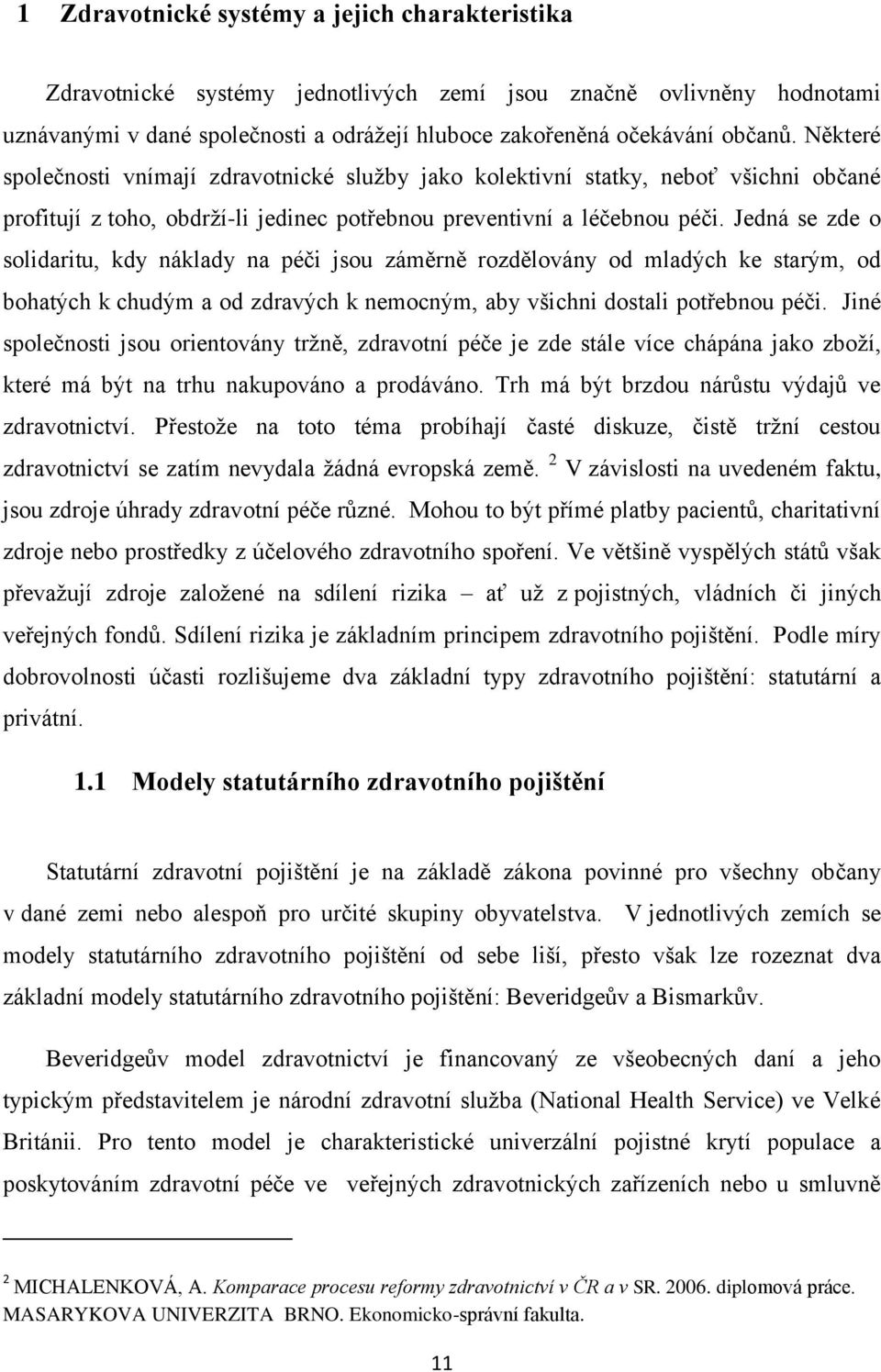 Jedná se zde o solidaritu, kdy náklady na péči jsou záměrně rozdělovány od mladých ke starým, od bohatých k chudým a od zdravých k nemocným, aby všichni dostali potřebnou péči.