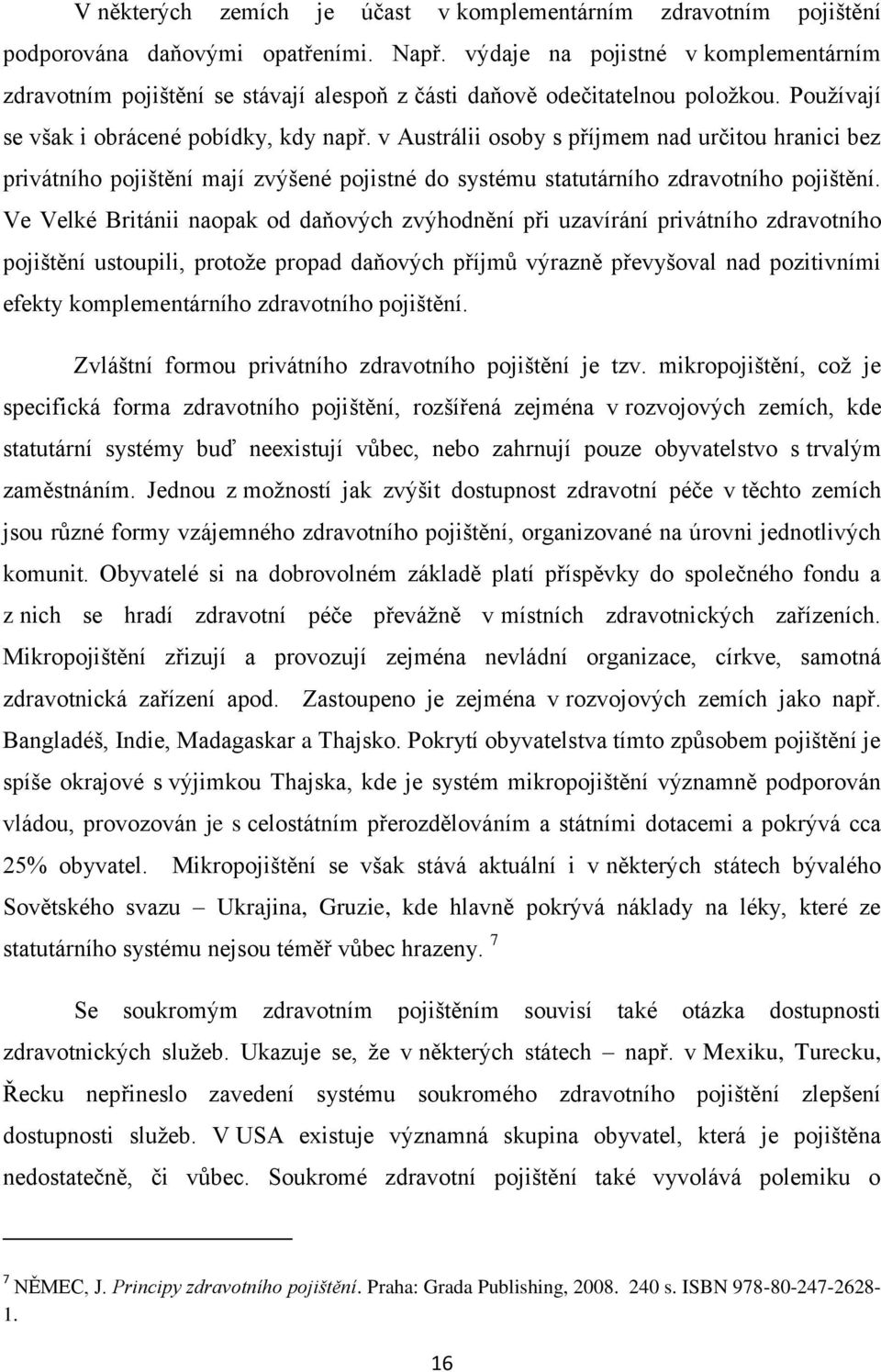 v Austrálii osoby s příjmem nad určitou hranici bez privátního pojištění mají zvýšené pojistné do systému statutárního zdravotního pojištění.