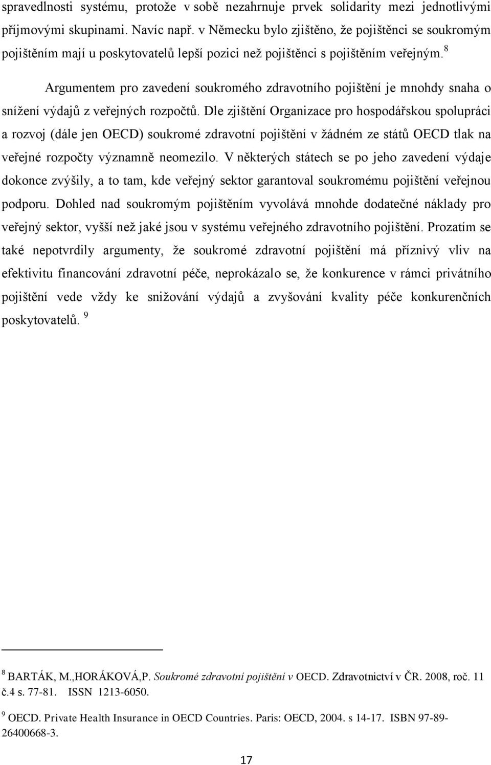 8 Argumentem pro zavedení soukromého zdravotního pojištění je mnohdy snaha o snížení výdajů z veřejných rozpočtů.