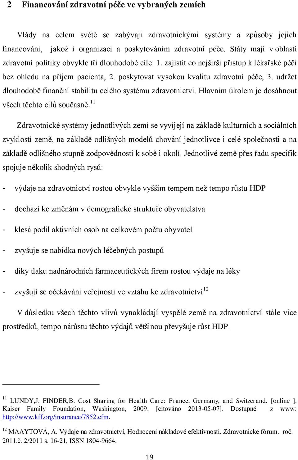 udržet dlouhodobě finanční stabilitu celého systému zdravotnictví. Hlavním úkolem je dosáhnout všech těchto cílů současně.