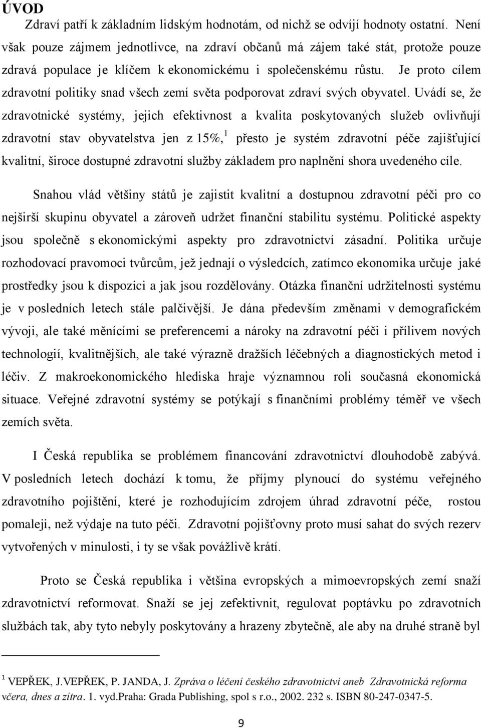 Je proto cílem zdravotní politiky snad všech zemí světa podporovat zdraví svých obyvatel.