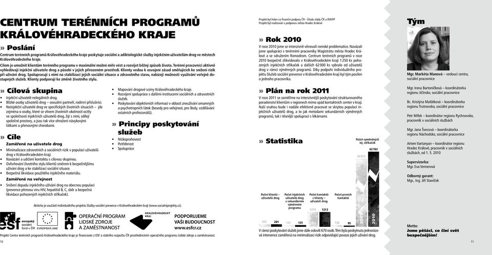 Terénní pracovníci aktivně vyhledávají injekční uživatele drog a působí v jejich přirozeném prostředí. Klienty vedou k osvojení zásad směřujících ke snížení rizik při užívání drog.