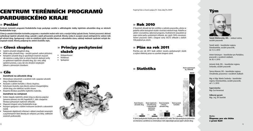 Terénní pracovníci aktivně vyhledávají injekční uživatele drog a působí v jejich přirozeném prostředí. Klienty vedou k osvojení zásad směřujících ke snížení rizik při užívání drog.