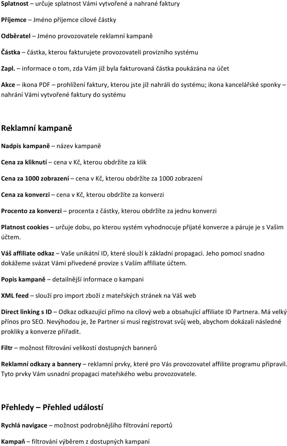 informace o tom, zda Vám již byla fakturovaná částka poukázána na účet Akce ikona PDF prohlížení faktury, kterou jste již nahráli do systému; ikona kancelářské sponky nahrání Vámi vytvořené faktury