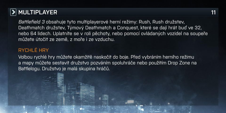 Uplatníte se v roli pěchoty, nebo pomocí ovládaných vozidel na soupeře můžete útočit ze země, z moře i ze vzduchu.