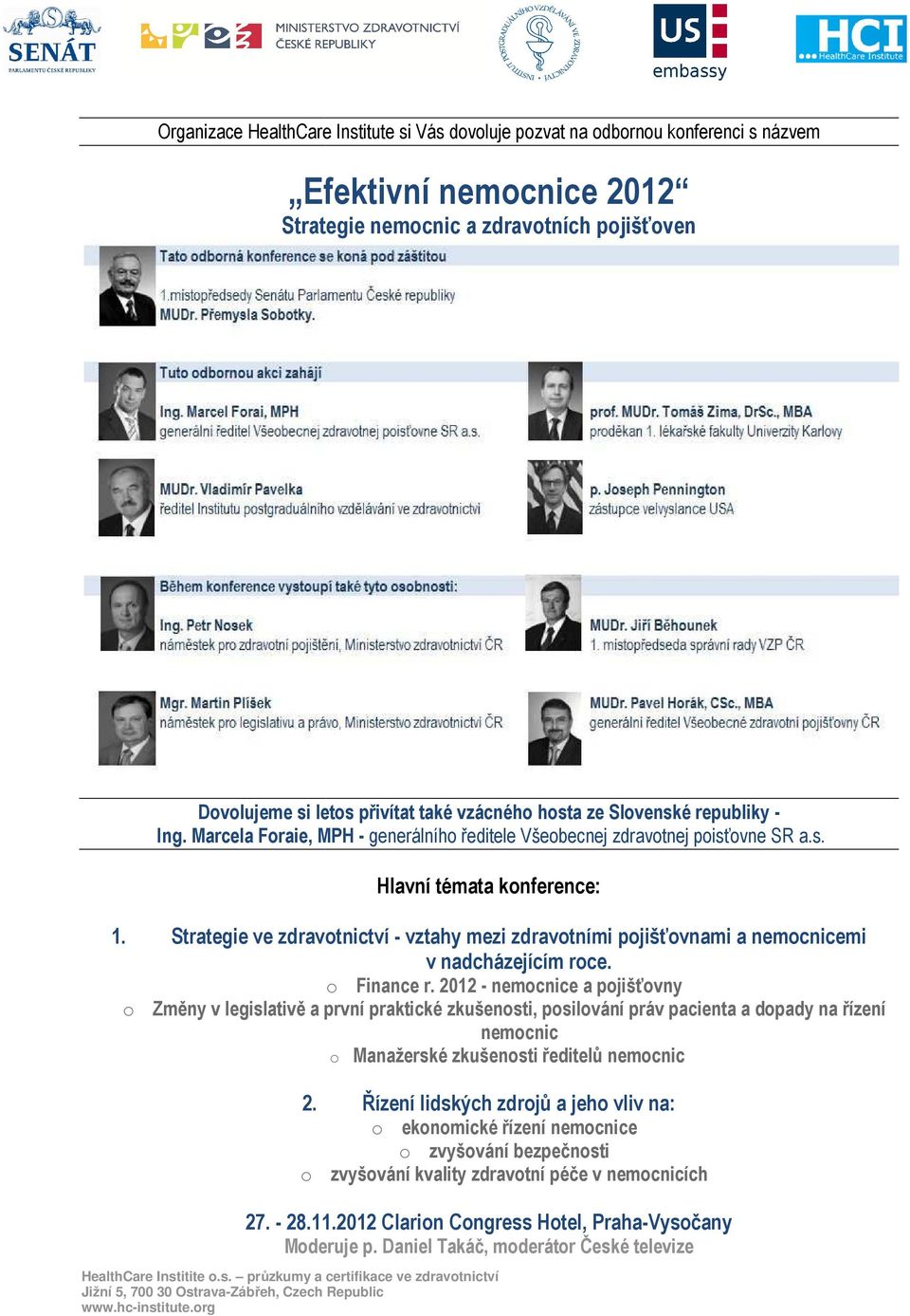 Strategie ve zdravotnictví - vztahy mezi zdravotními pojišťovnami a nemocnicemi v nadcházejícím roce. o Finance r.