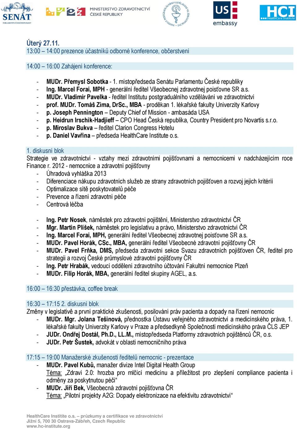 , MBA - proděkan 1. lékařské fakulty Univerzity Karlovy - p. Joseph Pennington Deputy Chief of Mission - ambasáda USA - p.