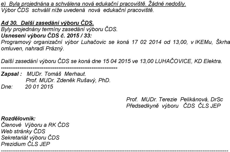 Další zasedání výboru ČDS se koná dne 15 04 2015 ve 13,00 LUHAČOVICE, KD Elektra. --------------------------------------------------------------- Zapsal : MUDr. Tomáš Merhaut. Prof. MUDr. Zdeněk Rušavý, PhD.