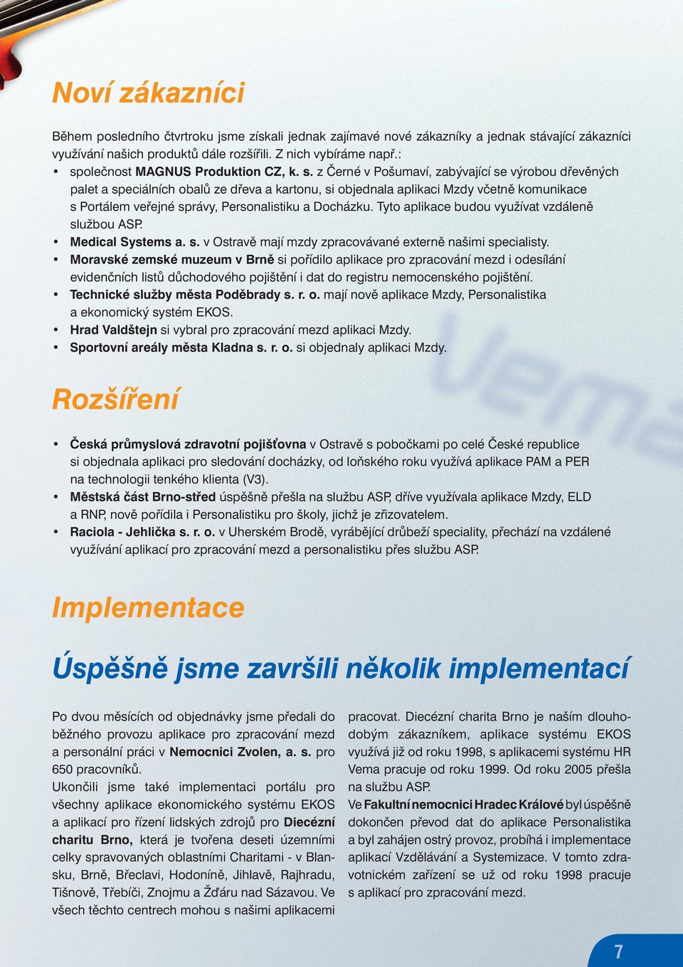 veřejné správy, Personalistiku a Docházku. Tyto aplikace budou využívat vzdáleně službou ASP. Medical Systems a. s. v Ostravě mají mzdy zpracovávané externě našimi specialisty.