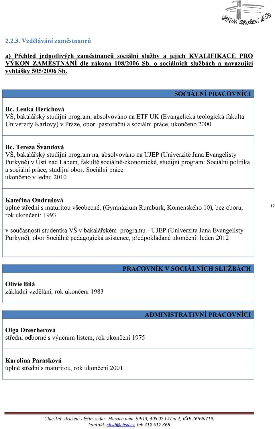 Lenka Herichová VŠ, bakalářský studijní program, absolvováno na ETF UK (Evangelická teologická fakulta Univerzity Karlovy) v Praze, obor: pastorační a sociální práce, ukončeno 2000 Bc.