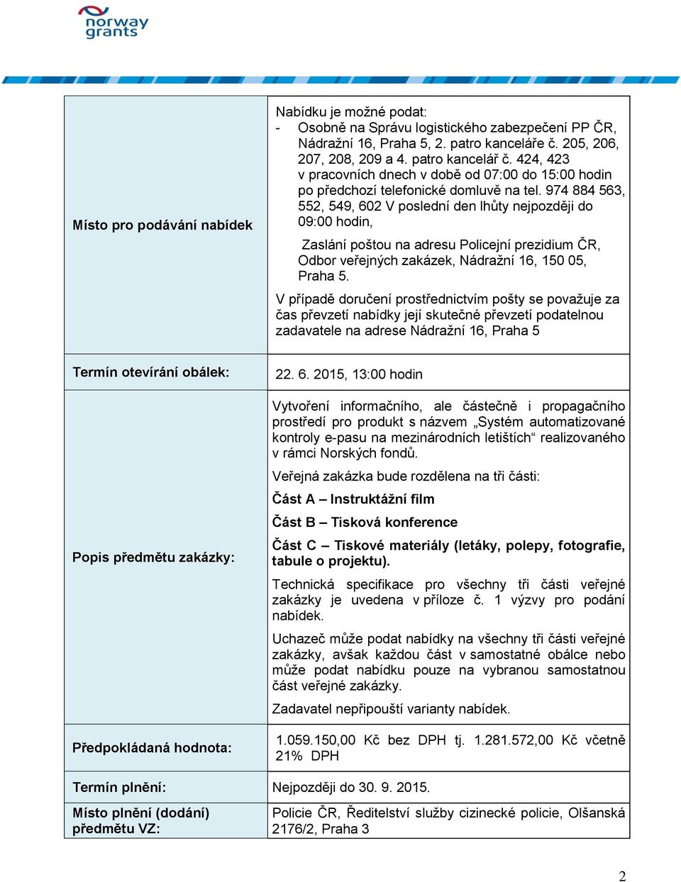 974 884 563, 552, 549, 602 V poslední den lhůty nejpozději do 09:00 hodin, Zaslání poštou na adresu Policejní prezidium ČR, Odbor veřejných zakázek, Nádražní 16, 150 05, Praha 5.