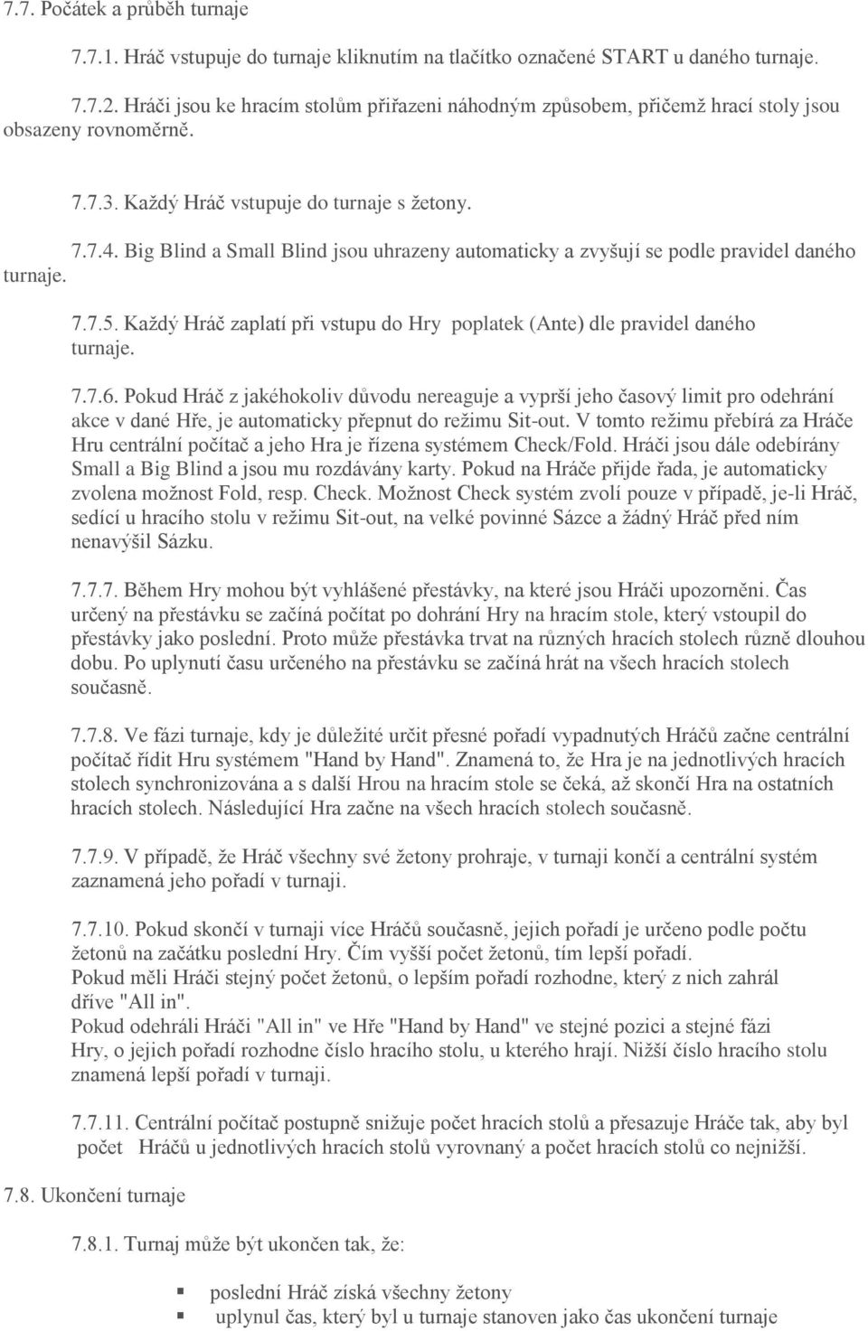 Big Blind a Small Blind jsou uhrazeny automaticky a zvyšují se podle pravidel daného turnaje. 7.7.5. Každý Hráč zaplatí při vstupu do Hry poplatek (Ante) dle pravidel daného turnaje. 7.7.6.