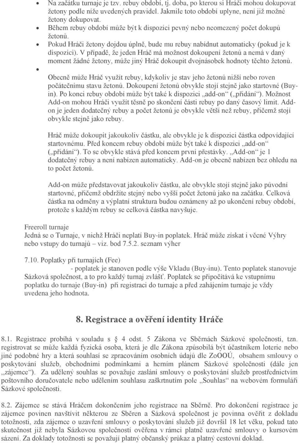 V případě, že jeden Hráč má možnost dokoupení žetonů a nemá v daný moment žádné žetony, může jiný Hráč dokoupit dvojnásobek hodnoty těchto žetonů.