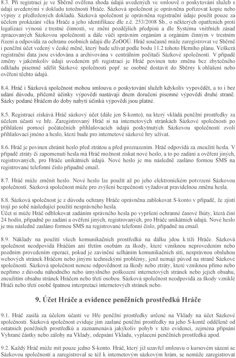 Sázková společnost je oprávněna registrační údaje použít pouze za účelem prokázání věku Hráče a jeho identifikace dle z.č. 253/2008 Sb.