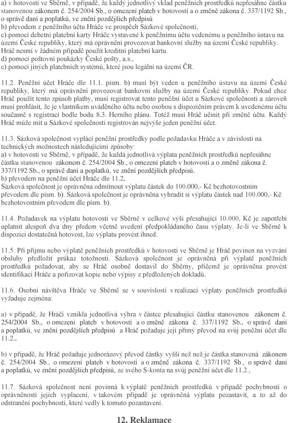 u peněžního ústavu na území České republiky, který má oprávnění provozovat bankovní služby na území České republiky. Hráč nesmí v žádném případě použít kreditní platební kartu.