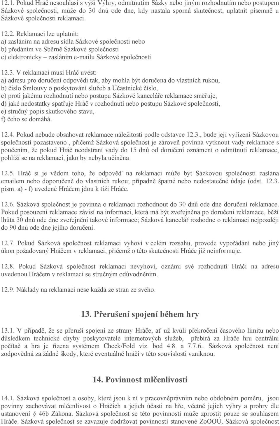 2. Reklamaci lze uplatnit: a) zasláním na adresu sídla Sázkové společnosti nebo b) předáním ve Sběrně Sázkové společnosti c) elektronicky zasláním e-mailu Sázkové společnosti 12.3.