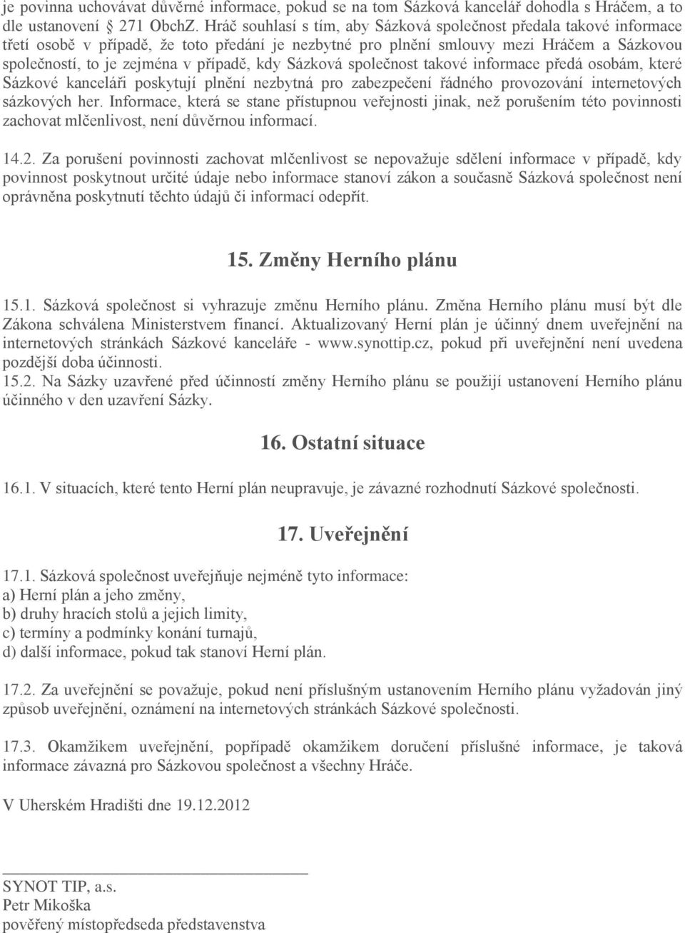 kdy Sázková společnost takové informace předá osobám, které Sázkové kanceláři poskytují plnění nezbytná pro zabezpečení řádného provozování internetových sázkových her.