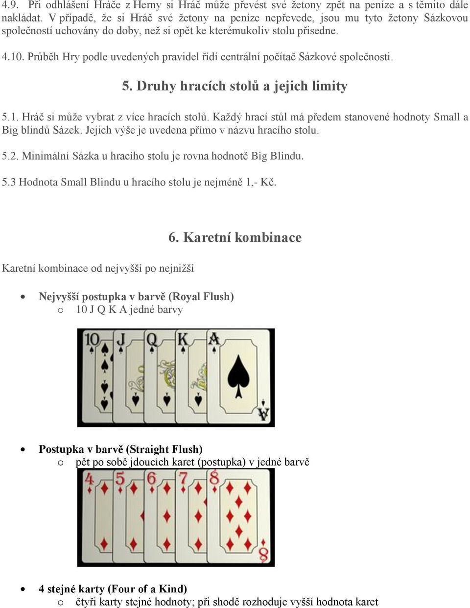 Průběh Hry podle uvedených pravidel řídí centrální počítač Sázkové společnosti. 5. Druhy hracích stolů a jejich limity 5.1. Hráč si může vybrat z více hracích stolů.