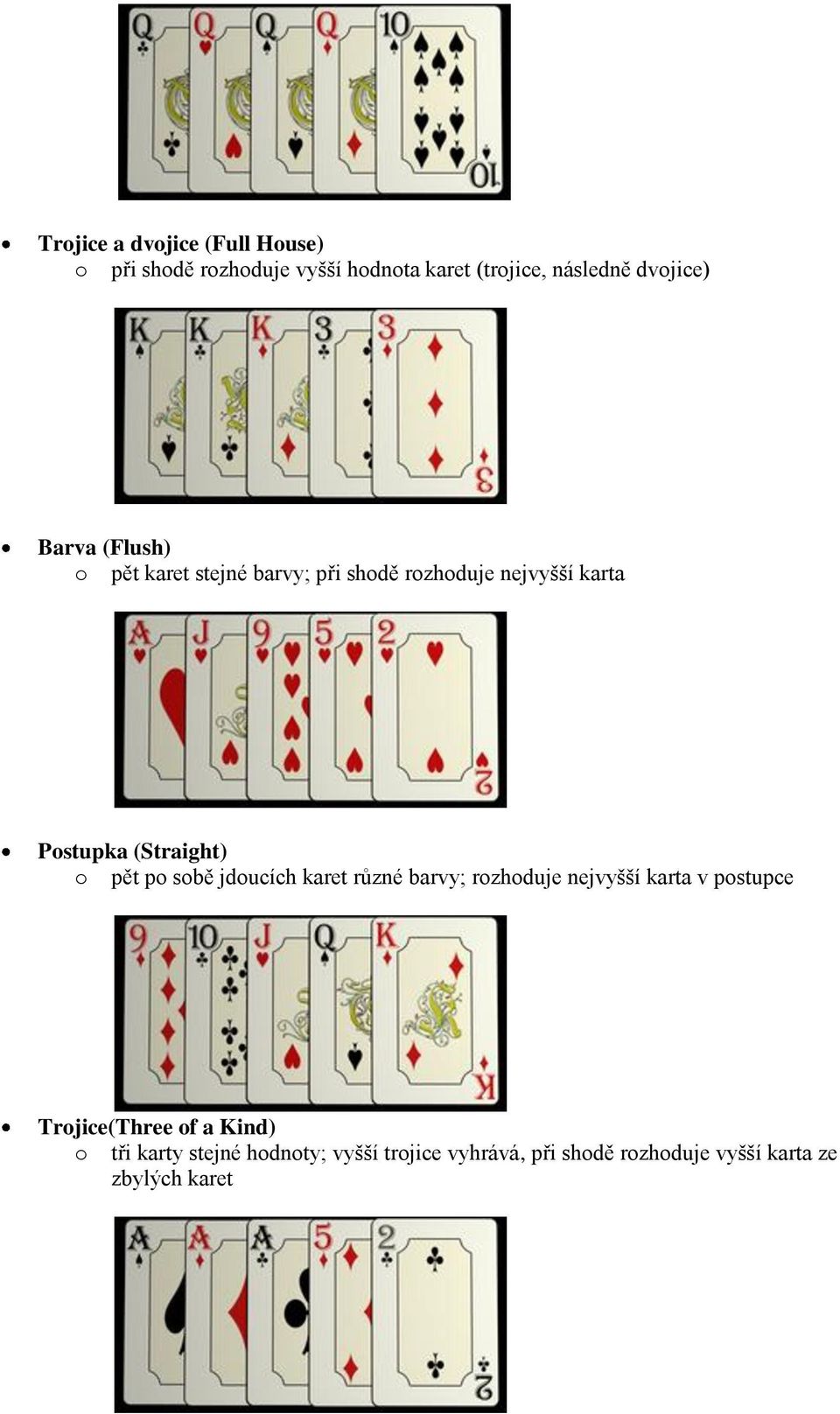 (Straight) o pět po sobě jdoucích karet různé barvy; rozhoduje nejvyšší karta v postupce