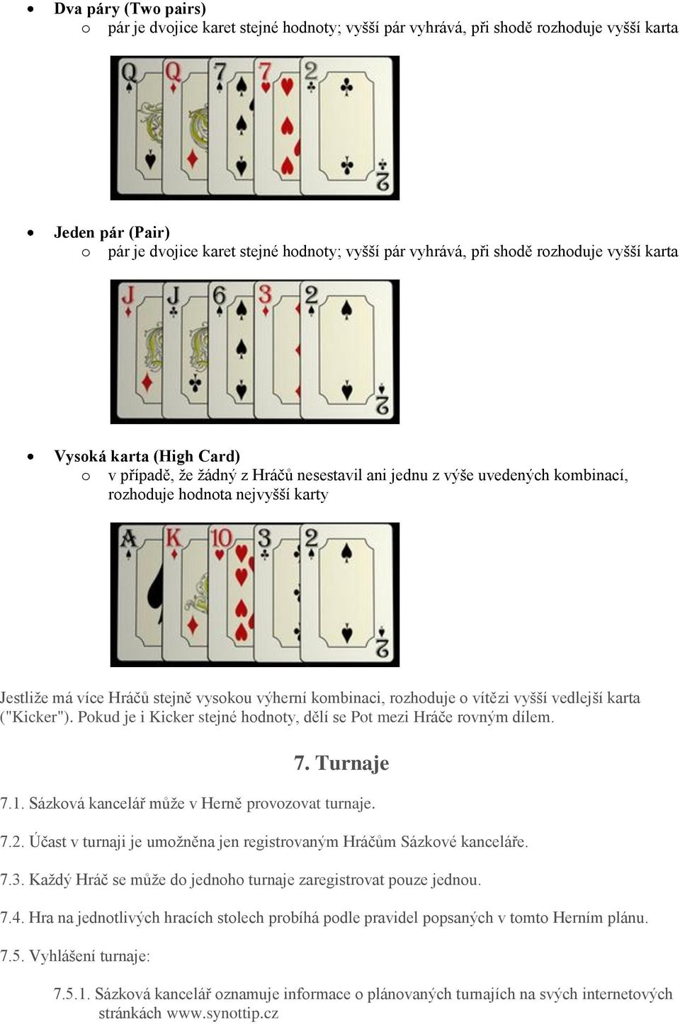 výherní kombinaci, rozhoduje o vítězi vyšší vedlejší karta ("Kicker"). Pokud je i Kicker stejné hodnoty, dělí se Pot mezi Hráče rovným dílem. 7. Turnaje 7.1.