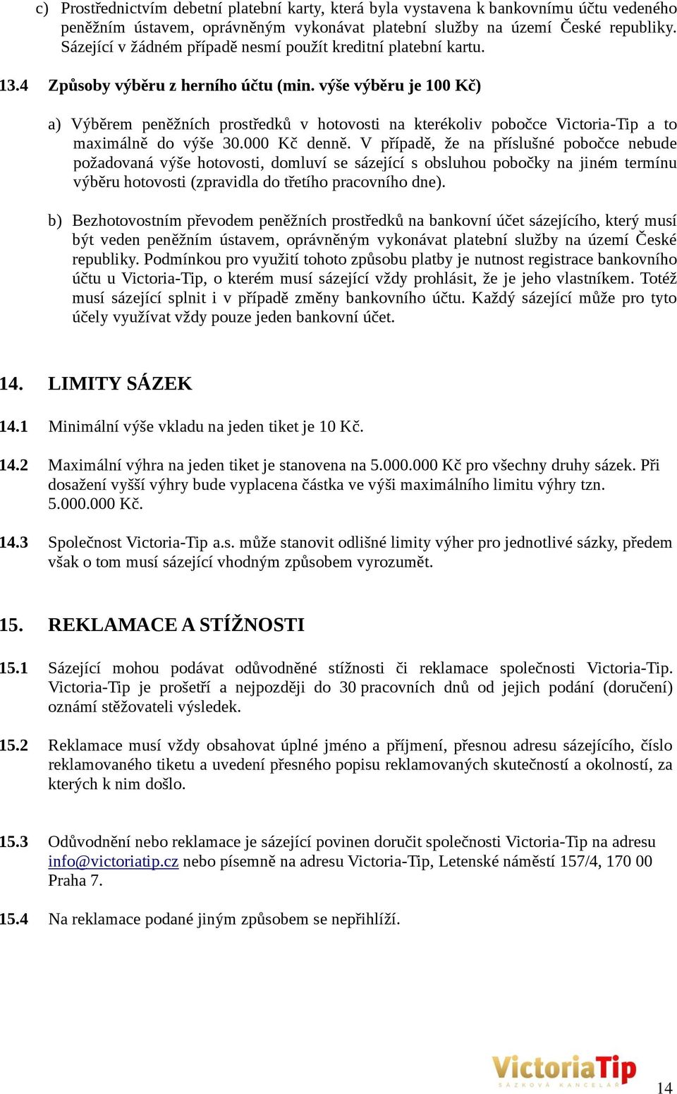 výše výběru je 100 Kč) a) Výběrem peněžních prostředků v hotovosti na kterékoliv pobočce Victoria-Tip a to maximálně do výše 30.000 Kč denně.