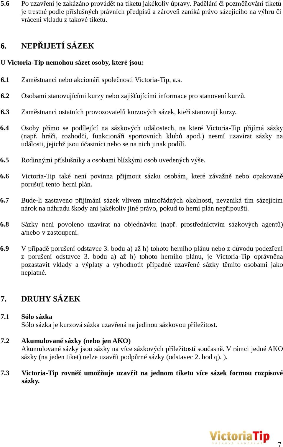 NEPŘIJETÍ SÁZEK U Victoria-Tip nemohou sázet osoby, které jsou: 6.1 Zaměstnanci nebo akcionáři společnosti Victoria-Tip, a.s. 6.2 Osobami stanovujícími kurzy nebo zajišťujícími informace pro stanovení kurzů.