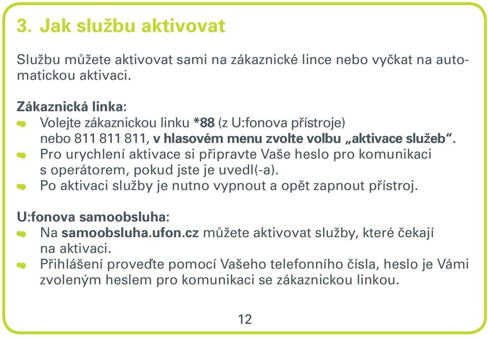 Pro urychlení aktivace si připravte Vaše heslo pro komunikaci s operátorem, pokud jste je uvedl(-a).