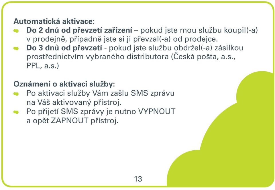 Do 3 dnů od převzetí - pokud jste službu obdržel(-a) zásilkou prostřednictvím vybraného distributora (Česká