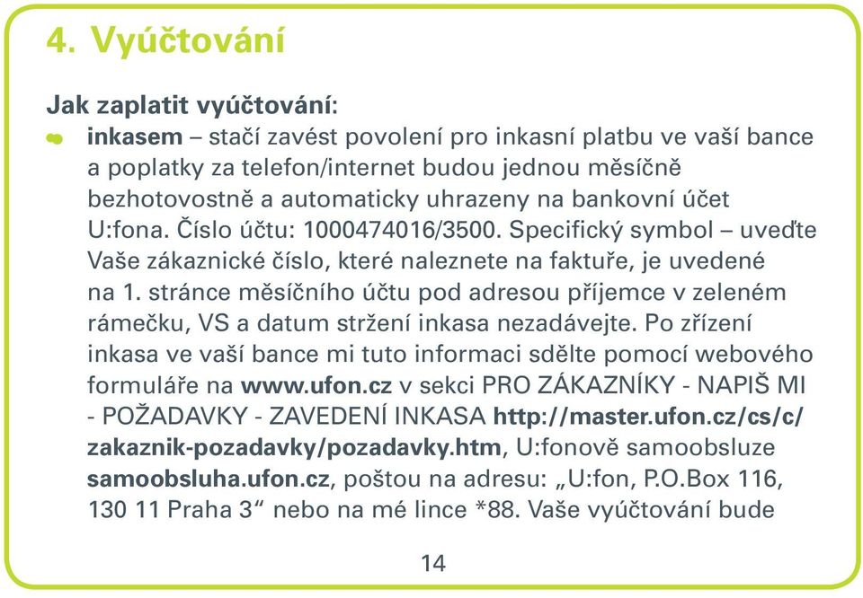 stránce měsíčního účtu pod adresou příjemce v zeleném rámečku, VS a datum stržení inkasa nezadávejte. Po zřízení inkasa ve vaší bance mi tuto informaci sdělte pomocí webového formuláře na www.ufon.