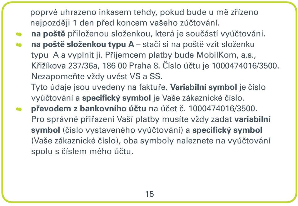 Nezapomeňte vždy uvést VS a SS. Tyto údaje jsou uvedeny na faktuře. Variabilní symbol je číslo vyúčtování a specifický symbol je Vaše zákaznické číslo. převodem z bankovního účtu na účet č.