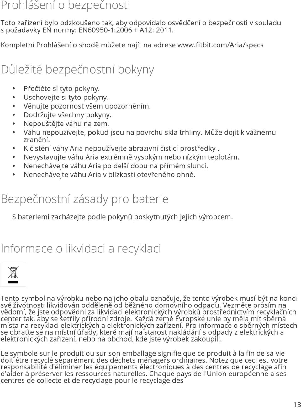 Dodržujte všechny pokyny. Nepouštějte váhu na zem. Váhu nepoužívejte, pokud jsou na povrchu skla trhliny. Může dojít k vážnému zranění. K čistění váhy Aria nepoužívejte abrazivní čisticí prostředky.