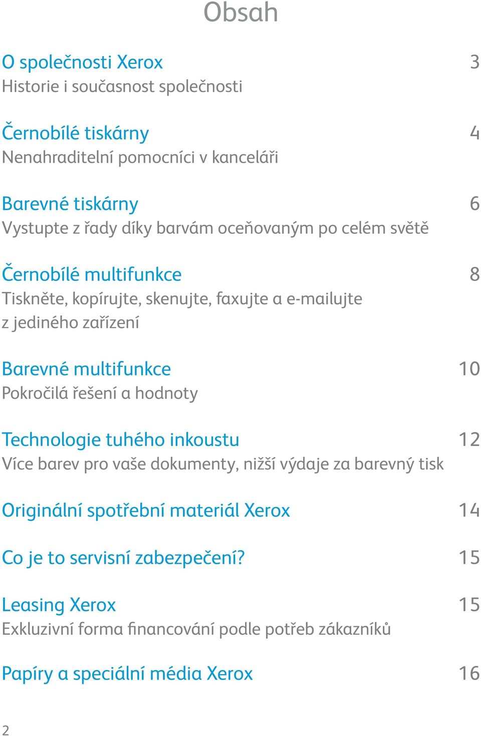 multifunkce 10 Pokročilá řešení a hodnoty Technologie tuhého inkoustu 12 Více barev pro vaše dokumenty, nižší výdaje za barevný tisk Originální