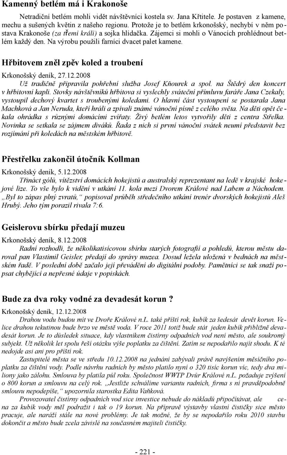 Na výrobu použili farníci dvacet palet kamene. Hřbitovem zněl zpěv koled a troubení Krkonošský deník, 27.12.2008 Už tradičně připravila pohřební služba Josef Kňourek a spol.