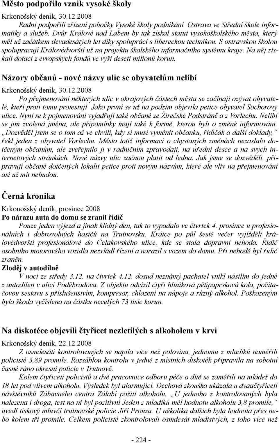 S ostravskou školou spolupracují Královédvorští už na projektu školského informačního systému kraje. Na něj získali dotaci z evropských fondů ve výši deseti milionů korun.