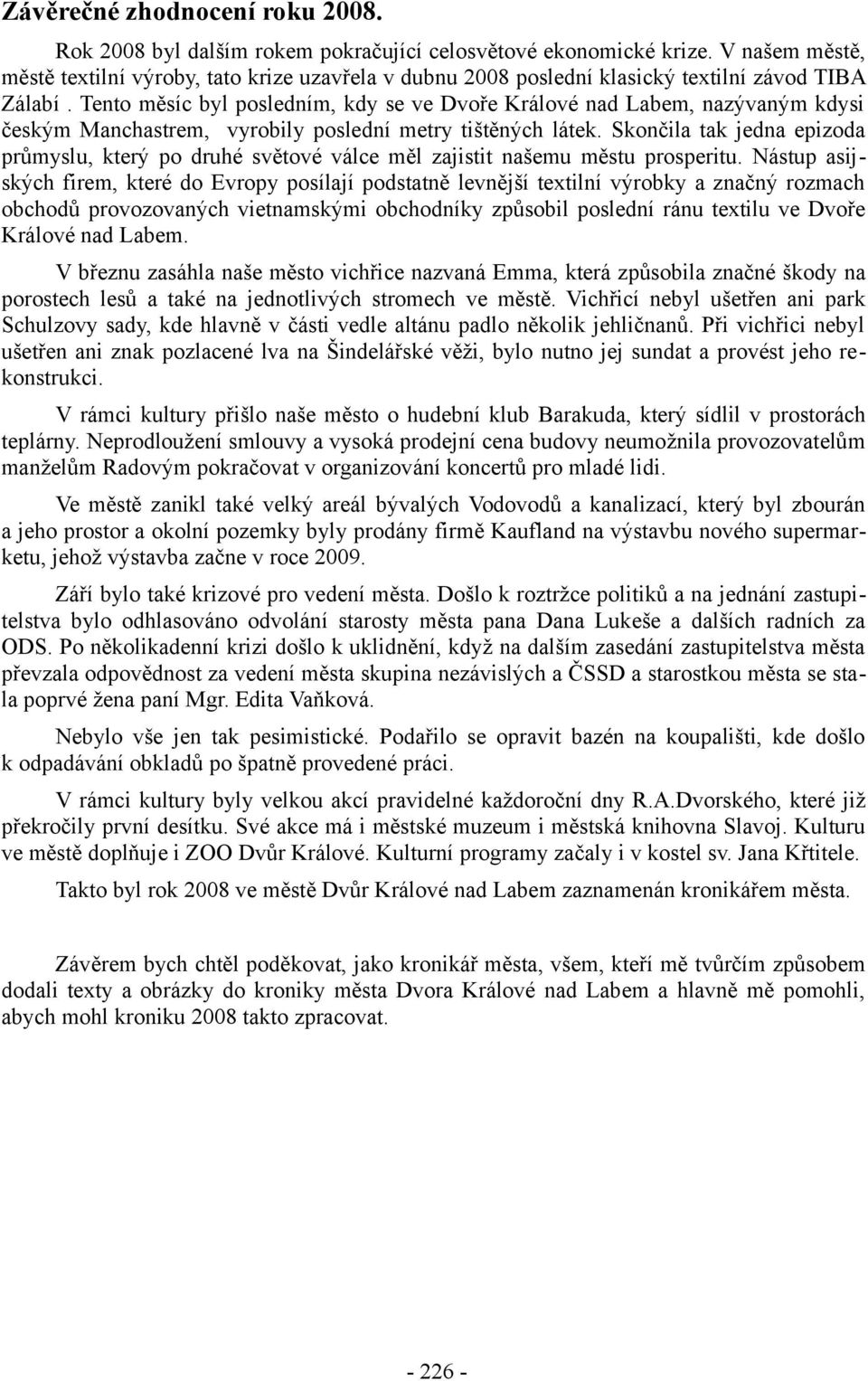 Tento měsíc byl posledním, kdy se ve Dvoře Králové nad Labem, nazývaným kdysi českým Manchastrem, vyrobily poslední metry tištěných látek.