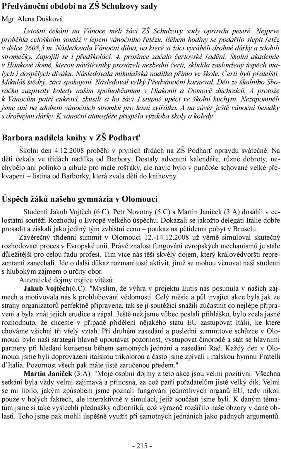 prosince začalo čertovské řádění. Školní akademie v Hankově domě, kterou návštěvníky provázeli nezbední čerti, sklidila zasloužený úspěch malých i dospělých diváků.