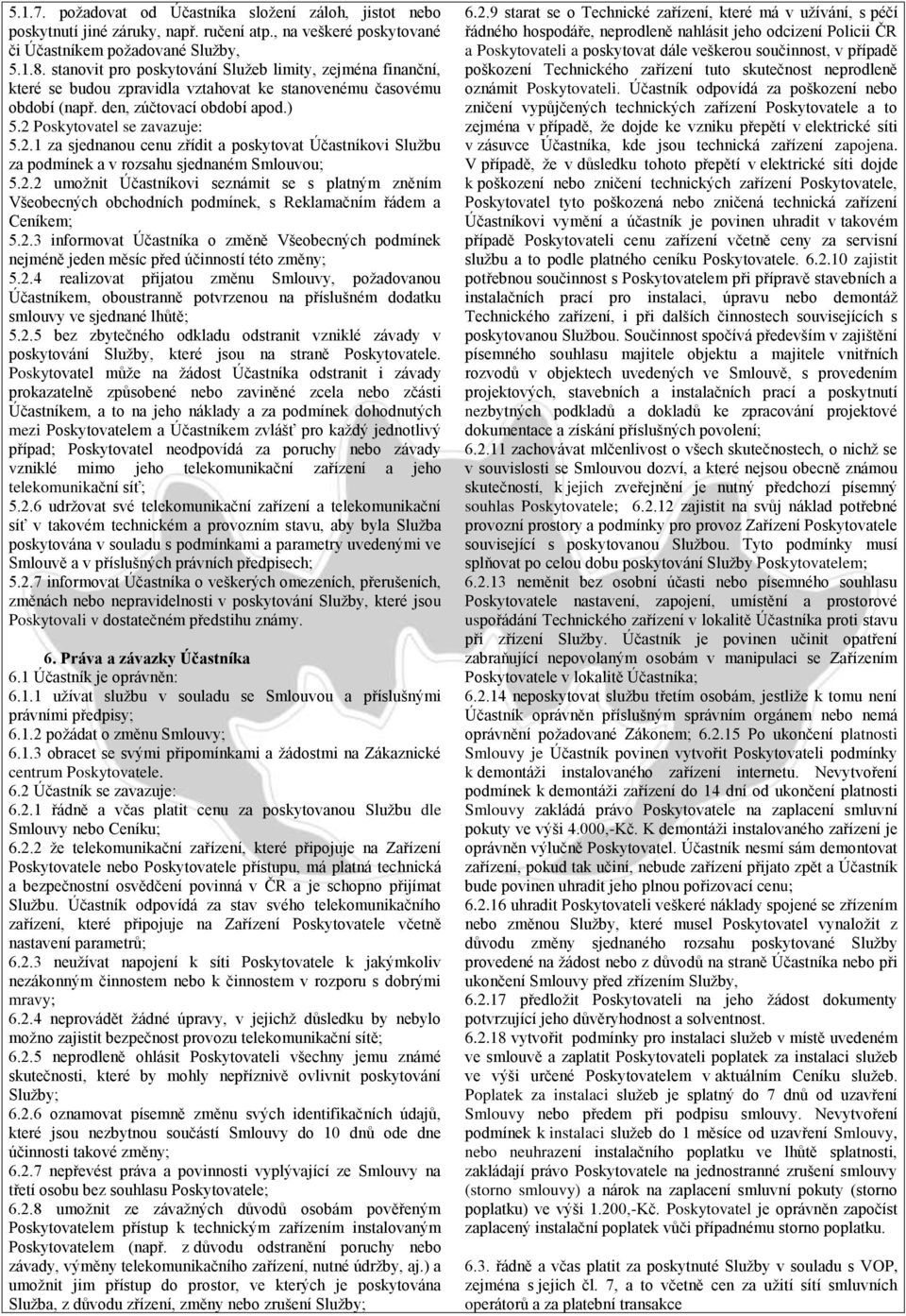 Poskytovatel se zavazuje: 5.2.1 za sjednanou cenu zřídit a poskytovat Účastníkovi Službu za podmínek a v rozsahu sjednaném Smlouvou; 5.2.2 umožnit Účastníkovi seznámit se s platným zněním Všeobecných obchodních podmínek, s Reklamačním řádem a Ceníkem; 5.