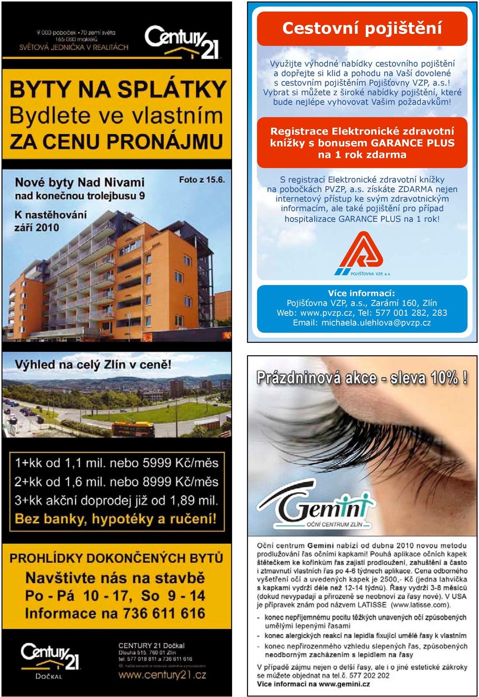 Více informací: Pojišťovna VZP, a.s., Zarámí 160, Zlín Web: www.pvzp.cz, Tel: 577 001 282, 283 Email: michaela.ulehlova@pvzp.cz