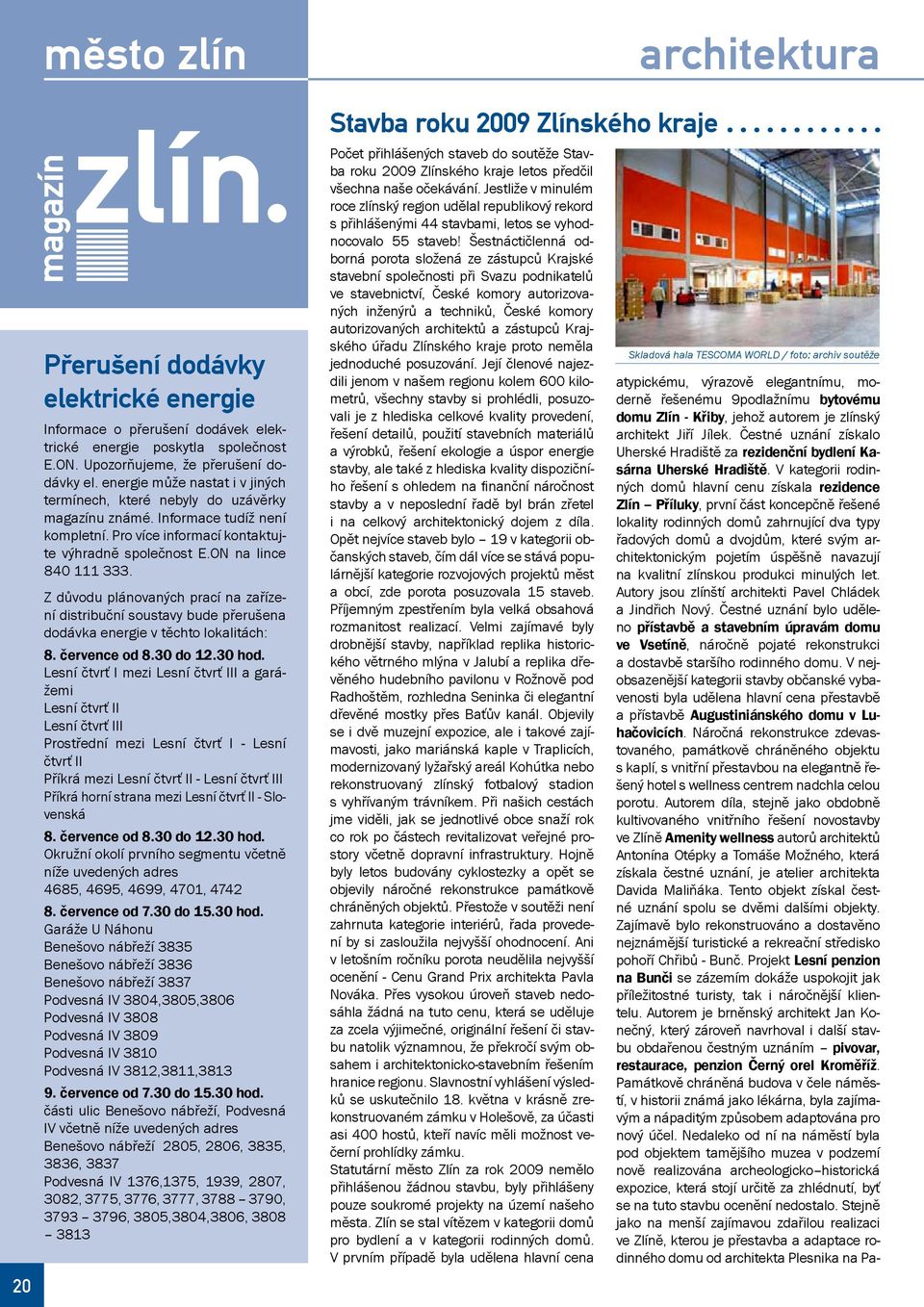 Z důvodu plánovaných prací na zařízení distribuční soustavy bude přerušena dodávka energie v těchto lokalitách: 8. července od 8.30 do 12.30 hod.