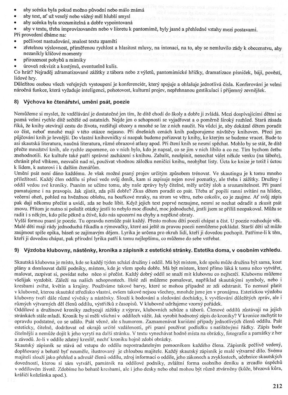 intonaci, na to, aby se nemluvilo :zádyk obecenstvu, aby nezanikly klícové momenty prirozenost pohybu a mimiky úroven rekvizit a kostýmu, eventuelne kulis Co hrát?