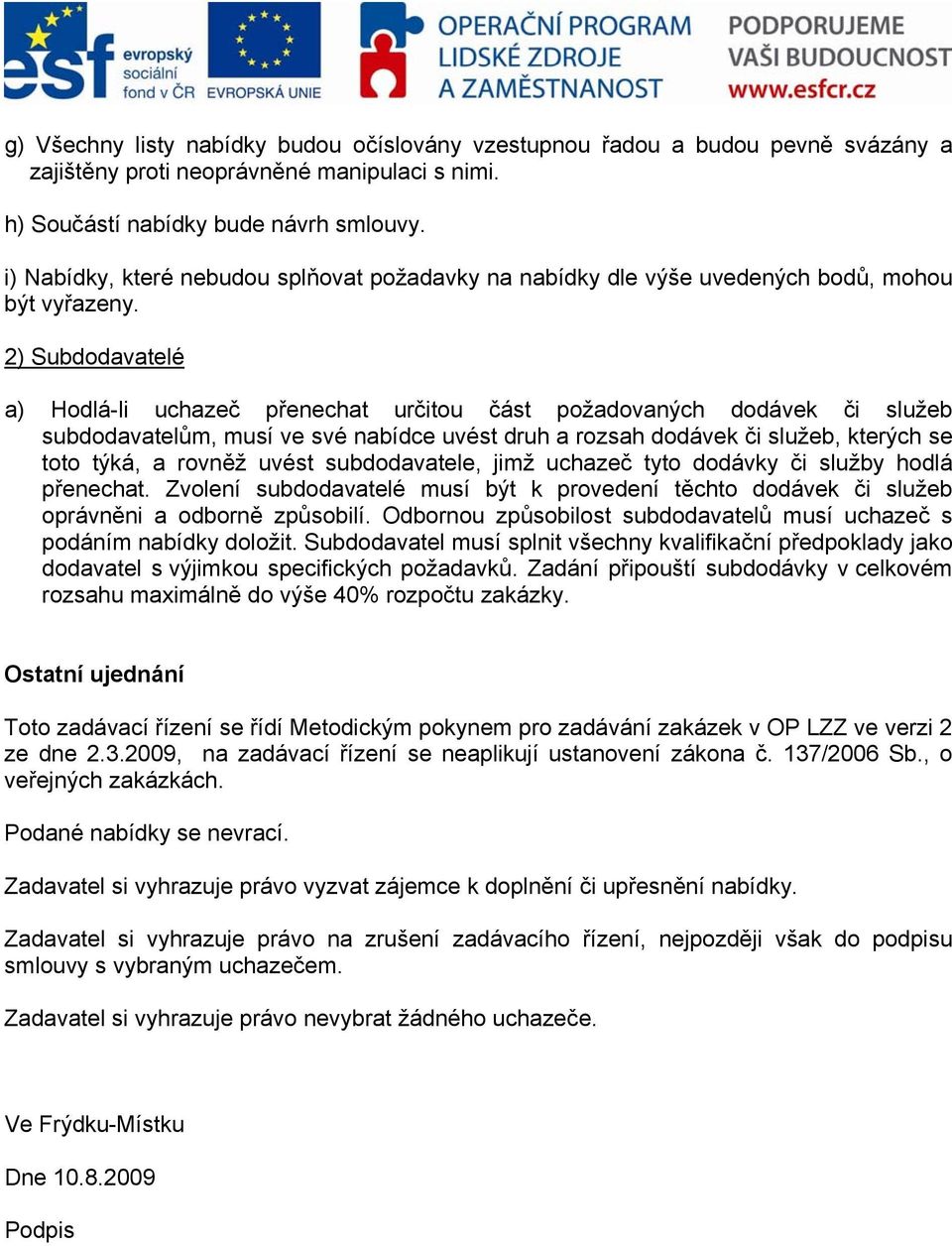 2) Subdodavatelé a) Hodlá-li uchazeč přenechat určitou část požadovaných dodávek či služeb subdodavatelům, musí ve své nabídce uvést druh a rozsah dodávek či služeb, kterých se toto týká, a rovněž