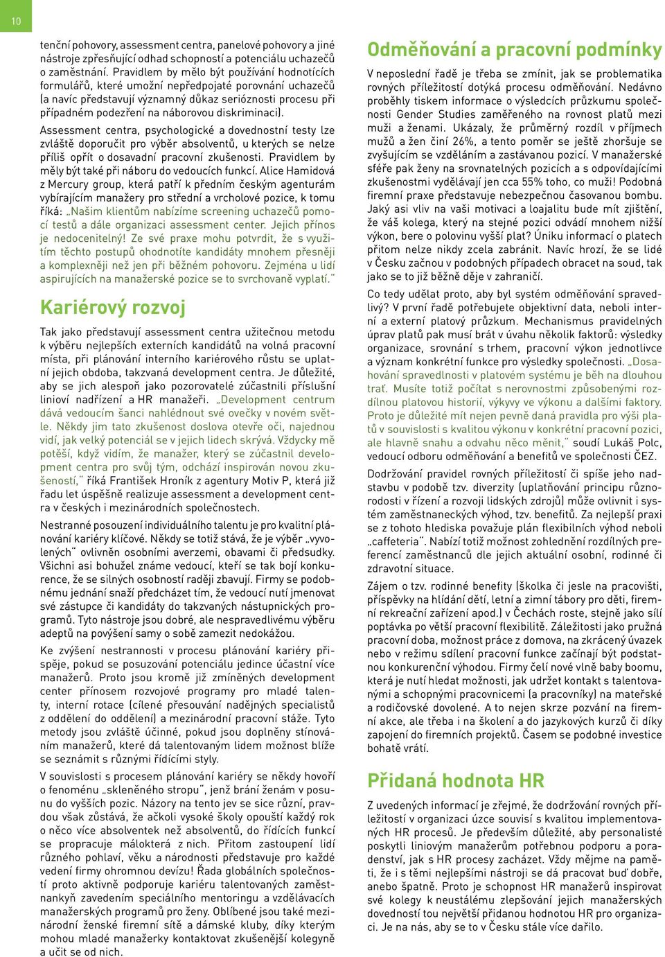 diskriminaci). Assessment centra, psychologické a dovednostní testy lze zvláště doporučit pro výběr absolventů, u kterých se nelze příliš opřít o dosavadní pracovní zkušenosti.