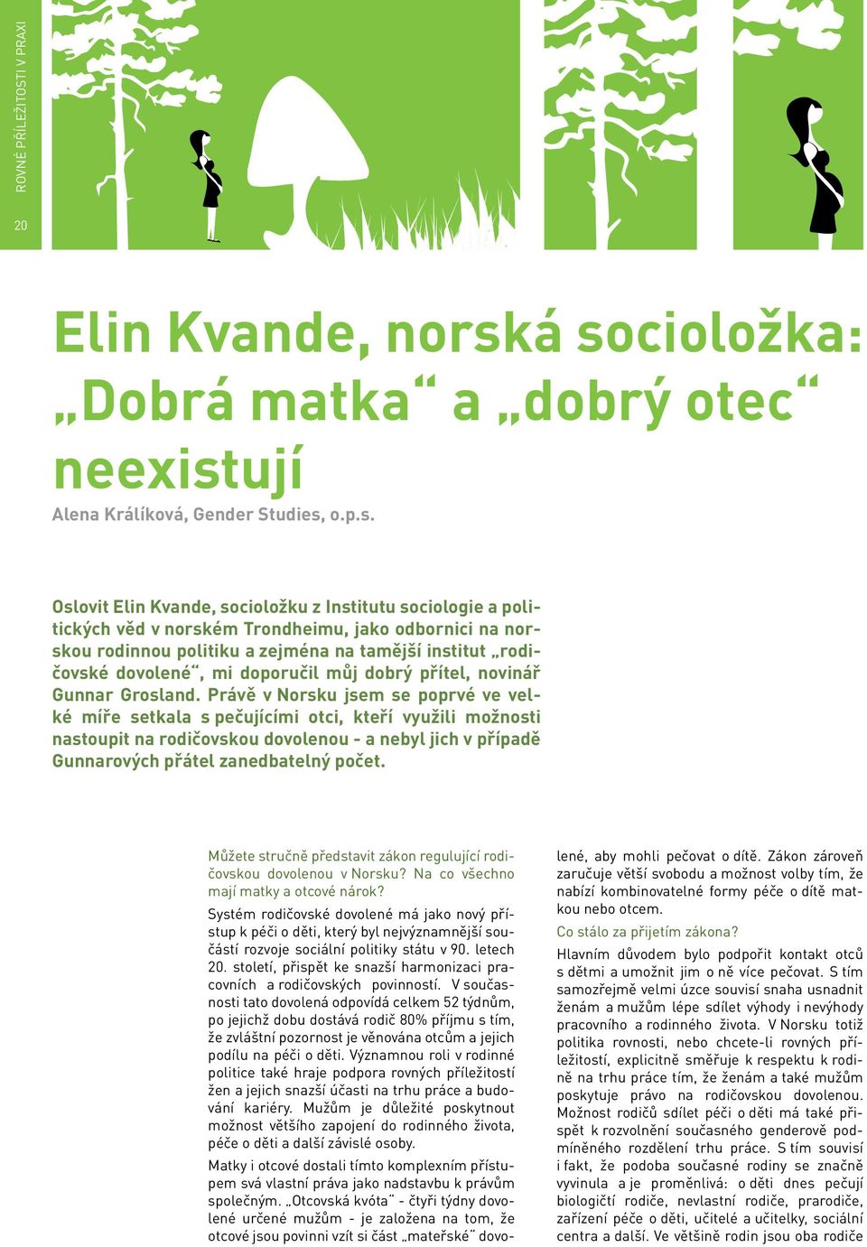 na norskou rodinnou politiku a zejména na tamější institut rodičovské dovolené, mi doporučil můj dobrý přítel, novinář Gunnar Grosland.